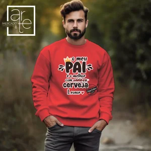 Sweat ou T- shirt " O meu Pai é o melhor com certeza/...cerveja"