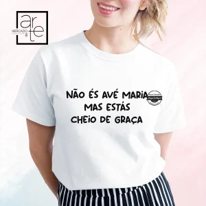 T-shirt 100% algodão "Não és avé Maria mas estás cheio de graça"