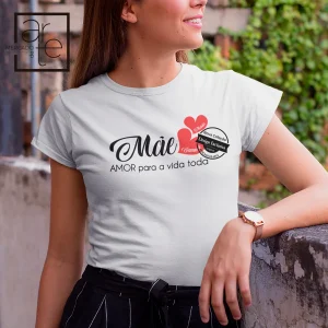 T-shirt 100% algodão " Mãe, amor para a vida toda"